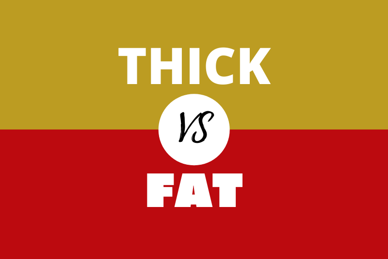 Thick Vs Fat: Difference Between Thick and Fat (with Table)