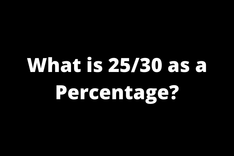 What is 25/30 as a Percentage?