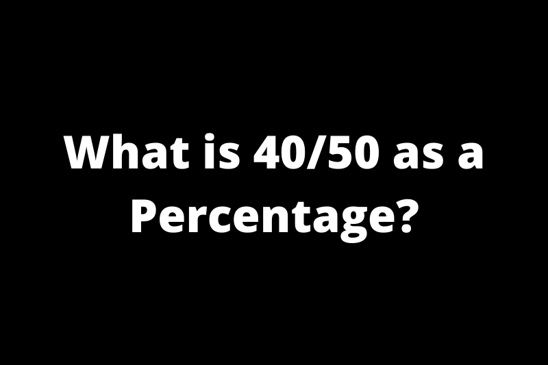 What is 40/50 as a percentage?