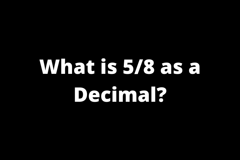What is 5/8 as a Decimal?