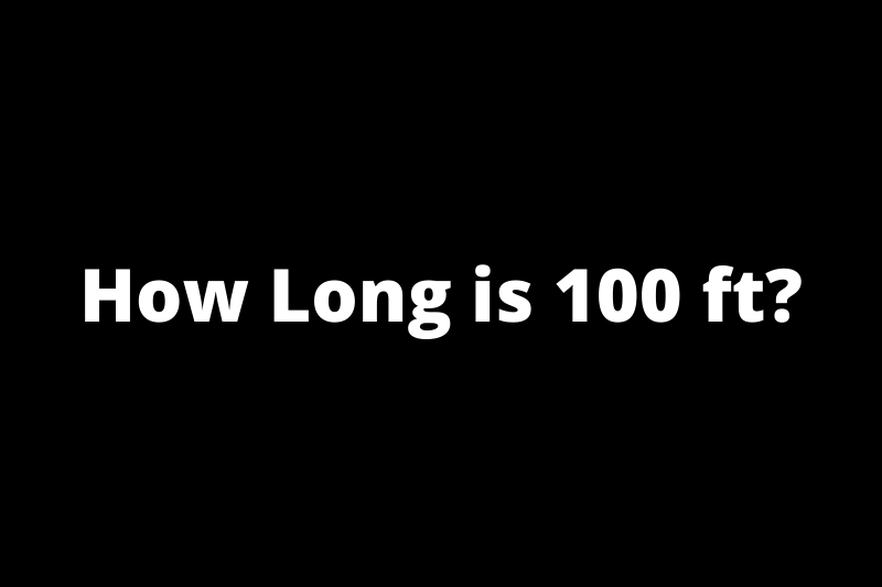 How long is 100 ft?