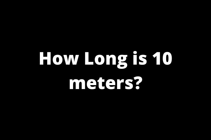 How Long is 10 meters?