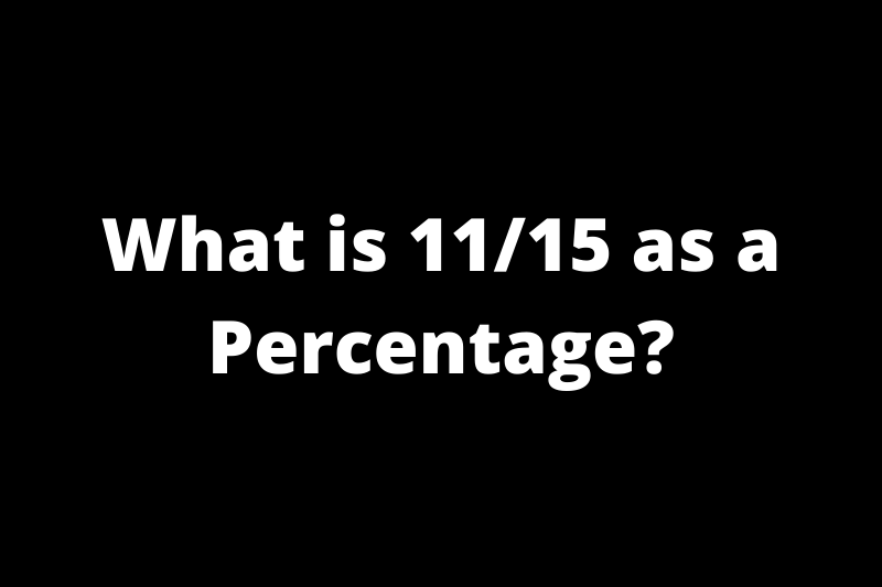 What is 11/15 as a percentage?