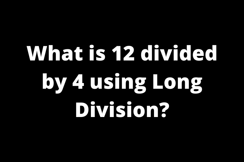 What is 12 divided by 4 using long division?