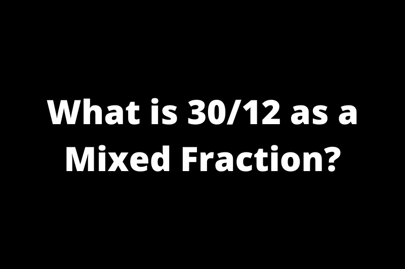 What is 30/12 as a Mixed Fraction?