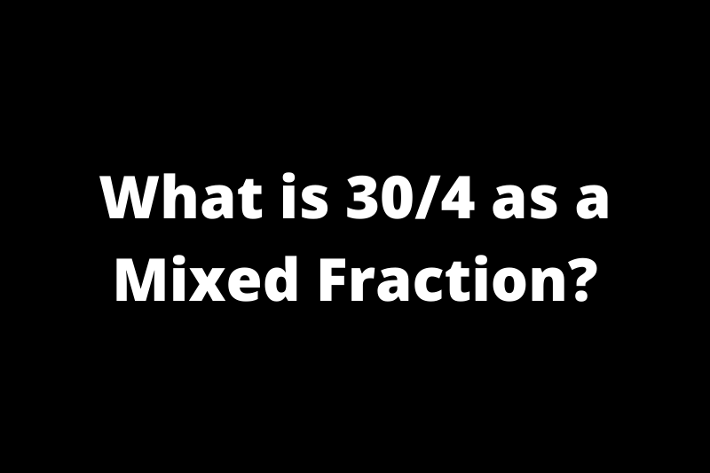What is 30/4 as a Mixed Fraction?