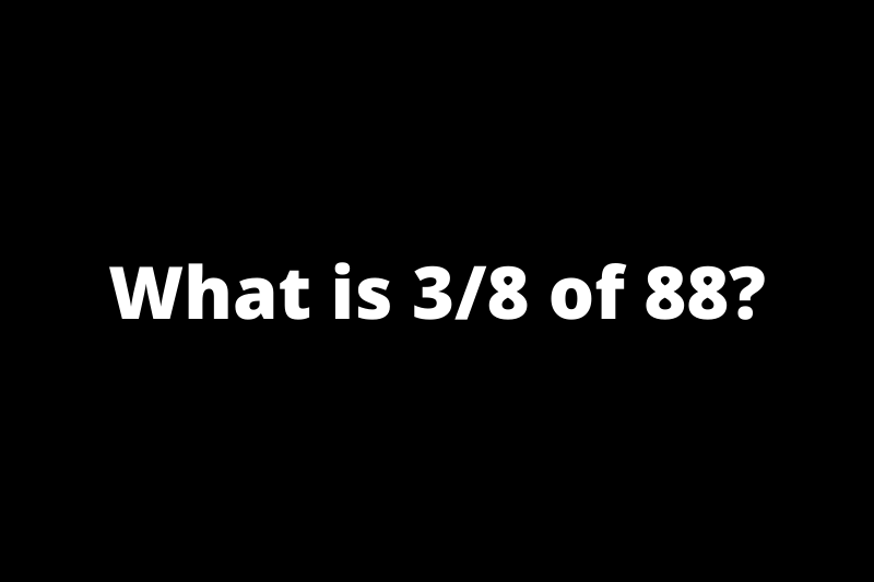 What is 3/8 of 88?
