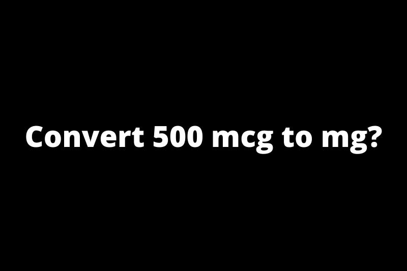 Convert 500 mcg to mg