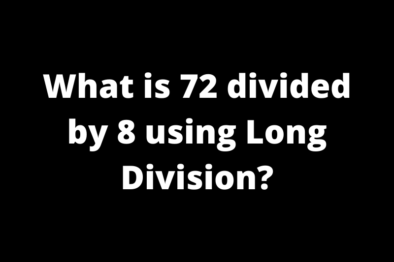 What is 72 divided by 8 using long division?