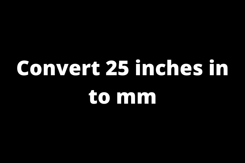 Convert 25 inches in to mm