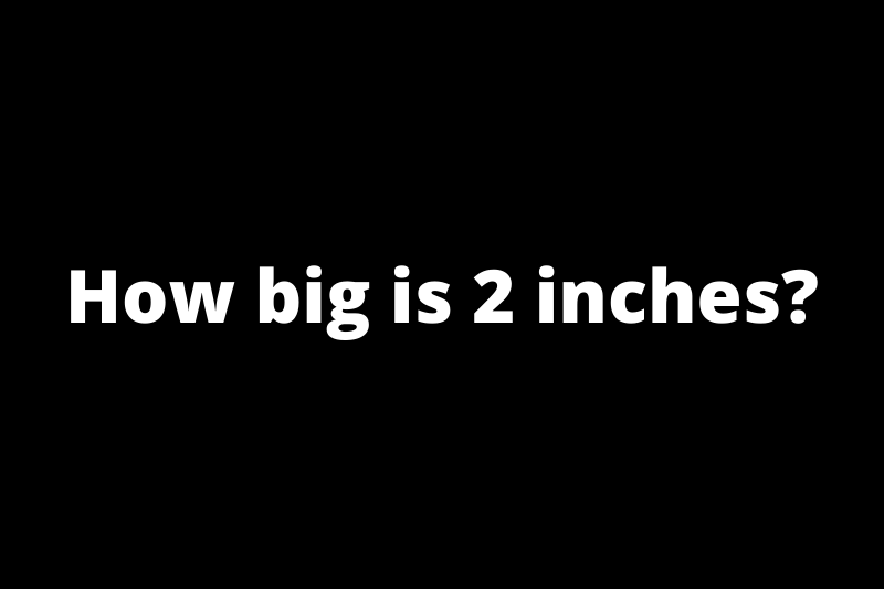 How big is 2 inches?