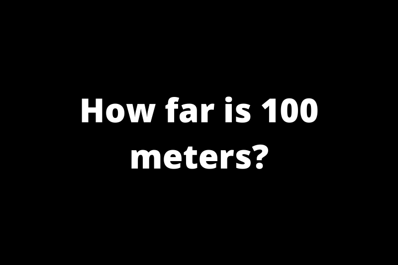 How far is 100 meters?