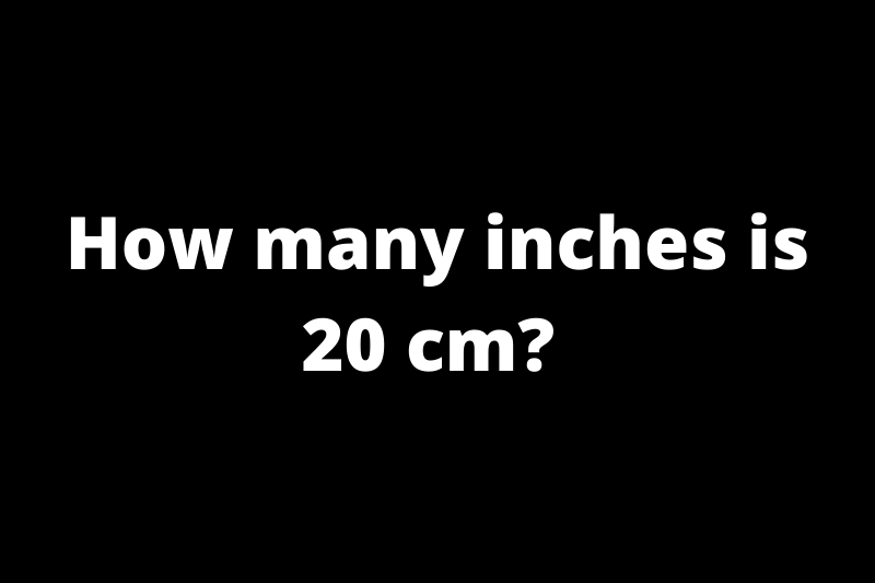 How many inches is 20 cm?