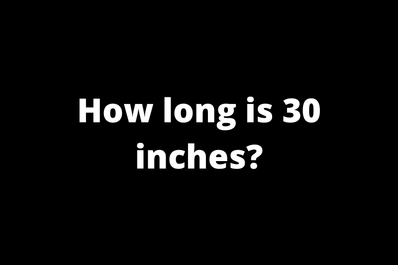 How long is 30 inches?