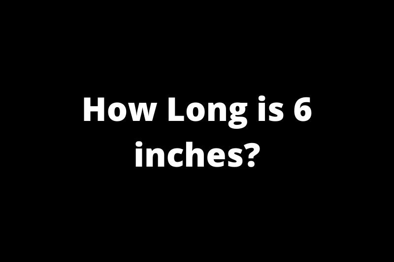How Long is 6 inches?