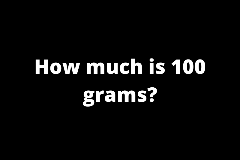 How much is 100 grams?