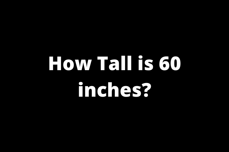 How tall is 60 inches?