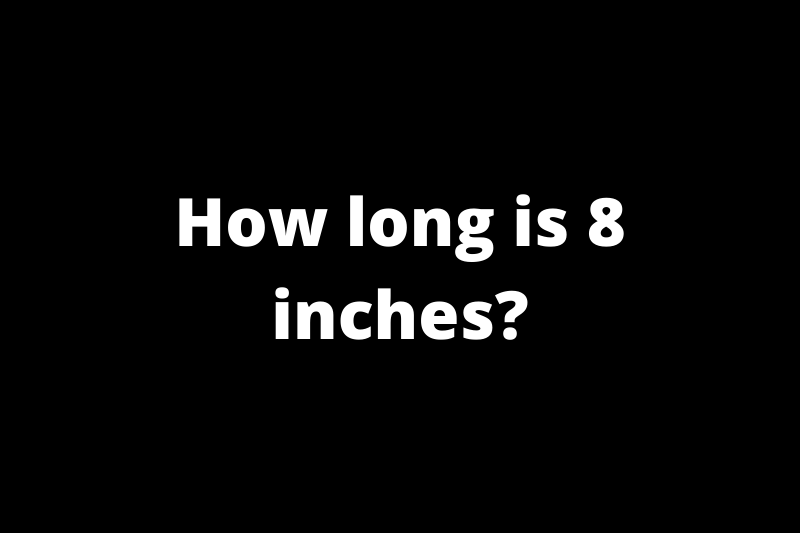 How Big is 8 inches?