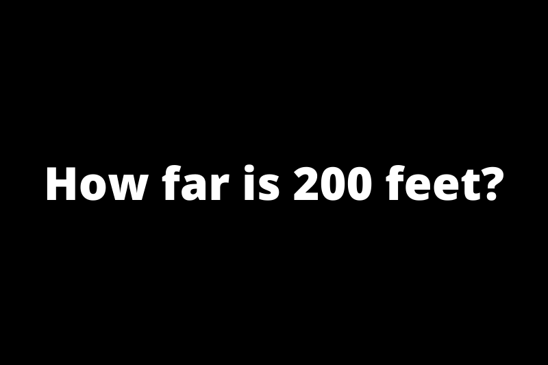 How far is 200 feet?