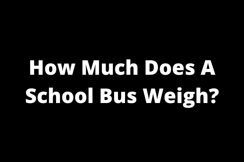 How Much Does A School Bus Weigh?