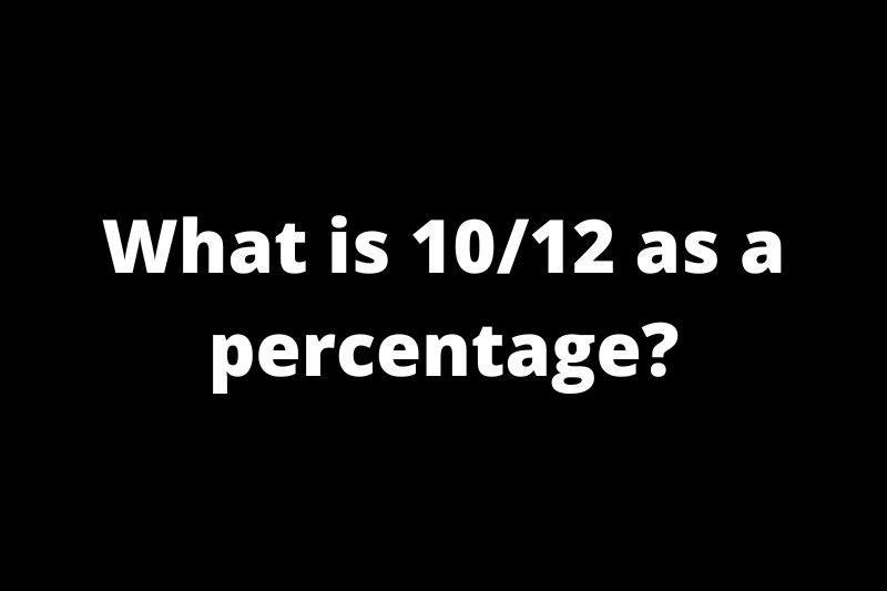 What is 10/12 as a percentage?