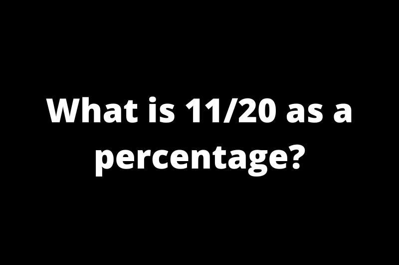 What is 11/20 as a percentage?