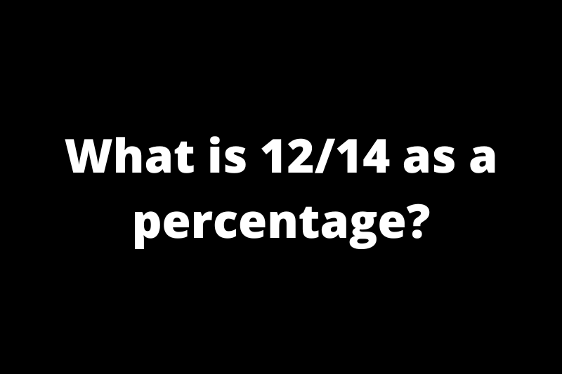 What is 12/14 as a percentage?