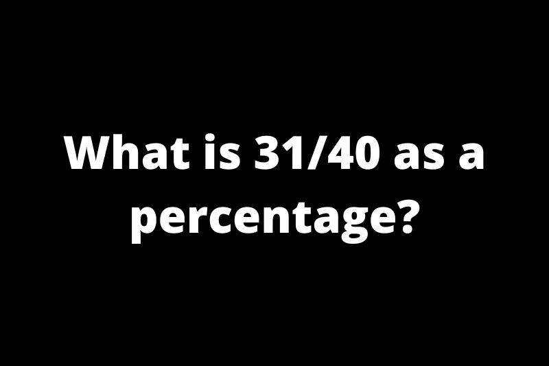 What is 31/40 as a percentage?