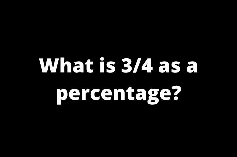What is 3/4 as a percentage?
