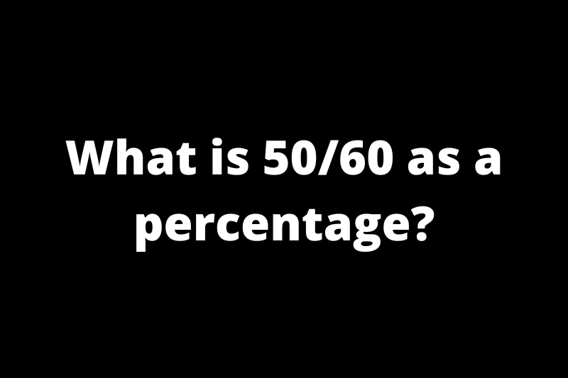 What is 50/60 as a percentage?