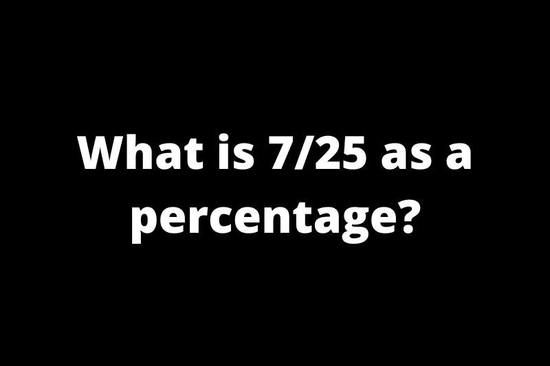 What is 7/25 as a percentage?