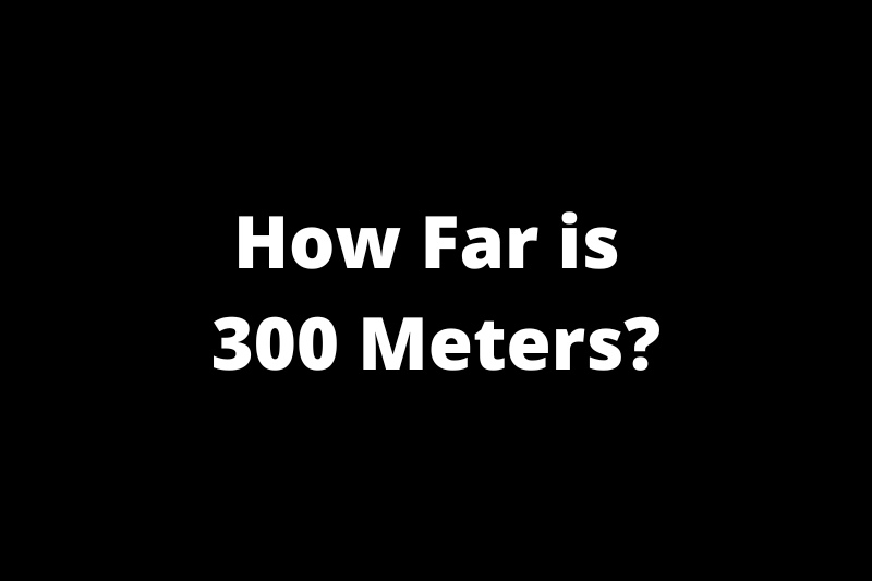 How Far is 300 Meters?
