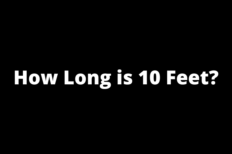 How long is 10 feet?