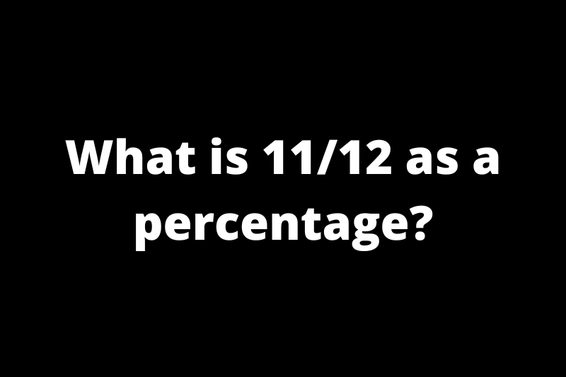 What is 11/12 as a percentage?
