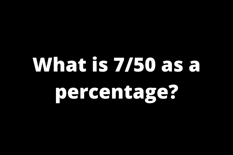 What is 7/50 as a percentage?