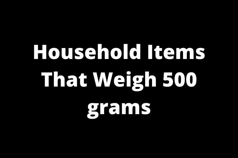 Household Items That Weigh 500 grams
