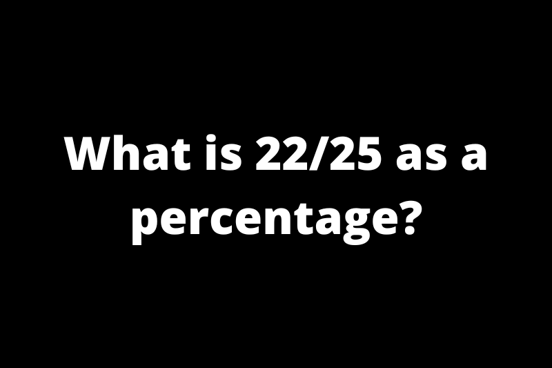What is 22/25 as a percentage?