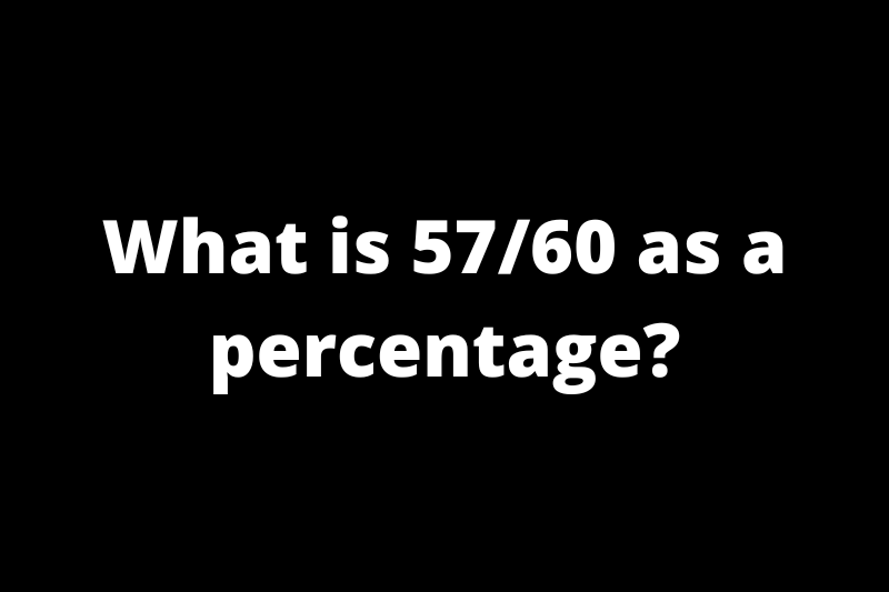 What is 57/60 as a percentage?