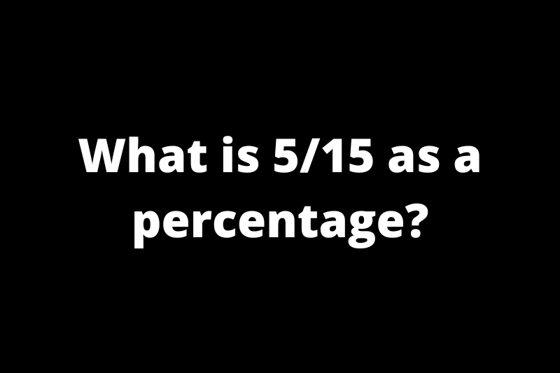 What is 5/15 as a percentage?