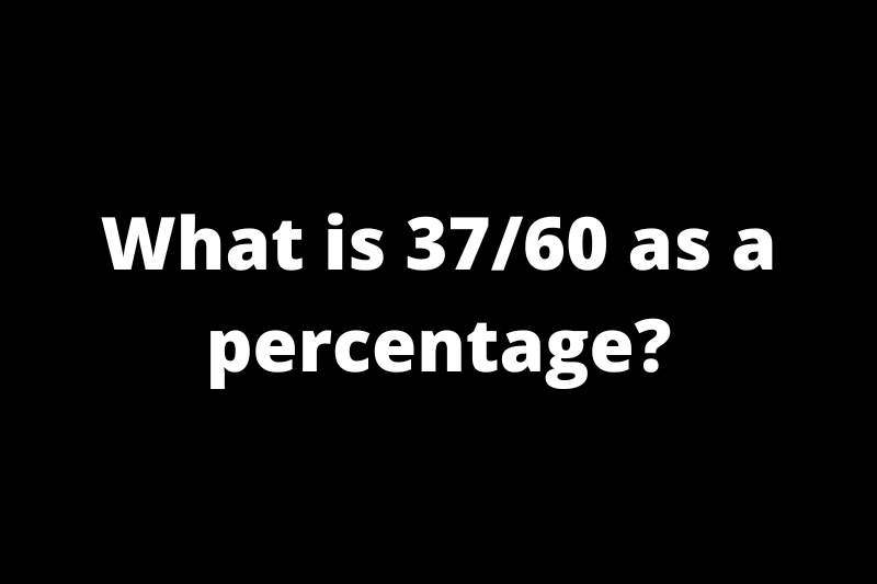 What is 37/60 as a percentage?