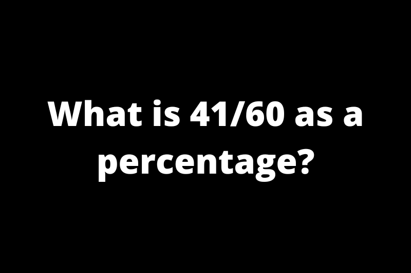 What is 41/60 as a percentage?