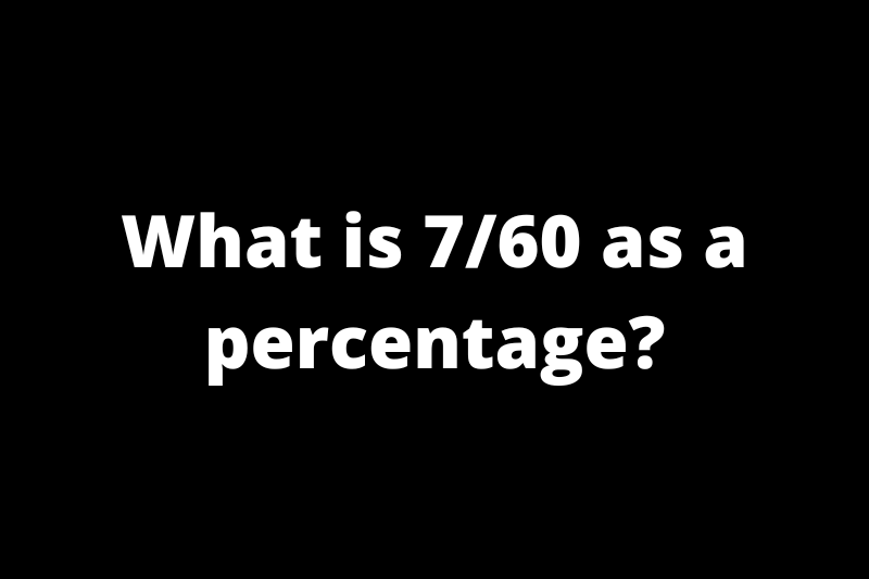 What is 7/60 as a percentage?
