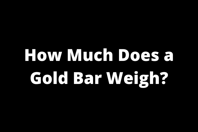 How Much Does a Gold Bar Weigh?