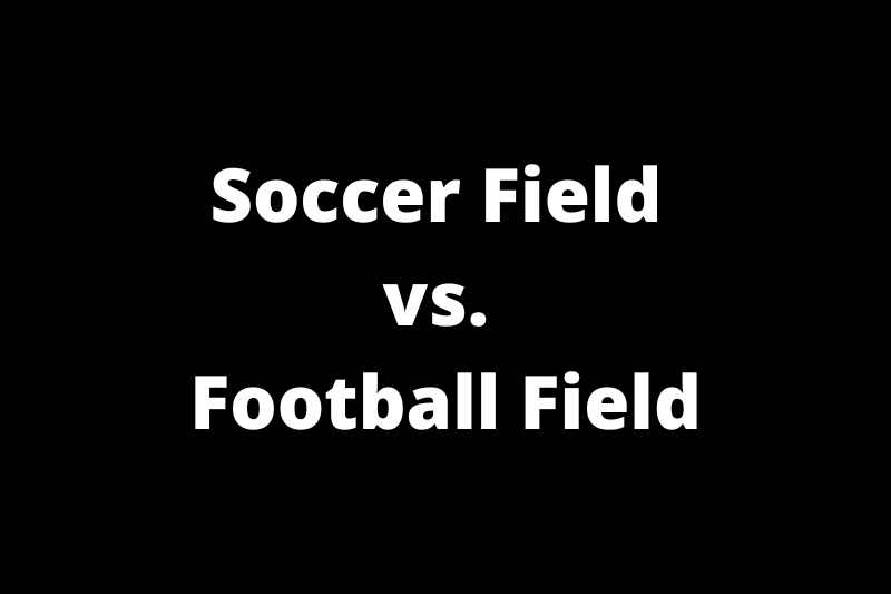 Soccer Field vs Football Field