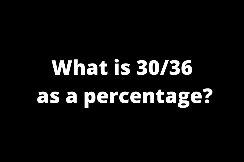 What is 30/36 as a percentage?