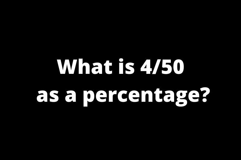 What is 4/50 as a percentage?