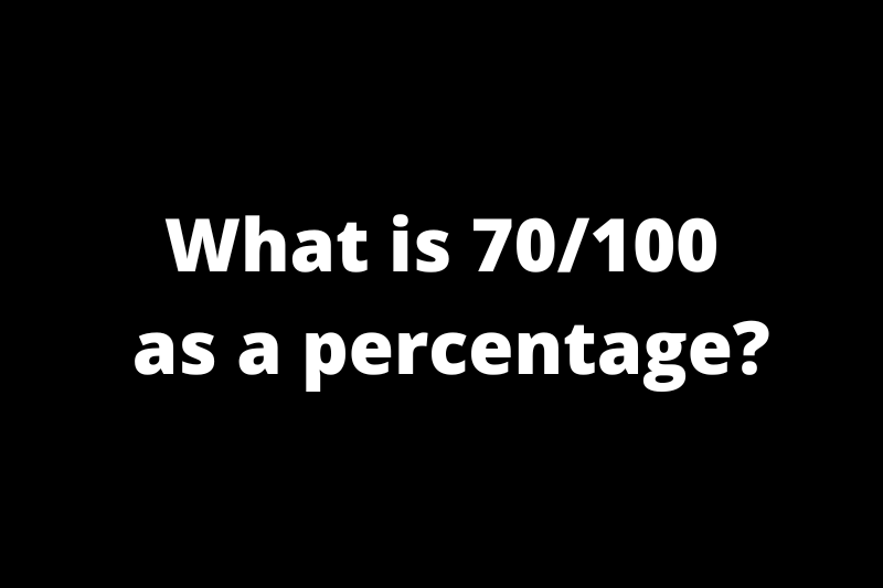What is 70/100 as a percentage?