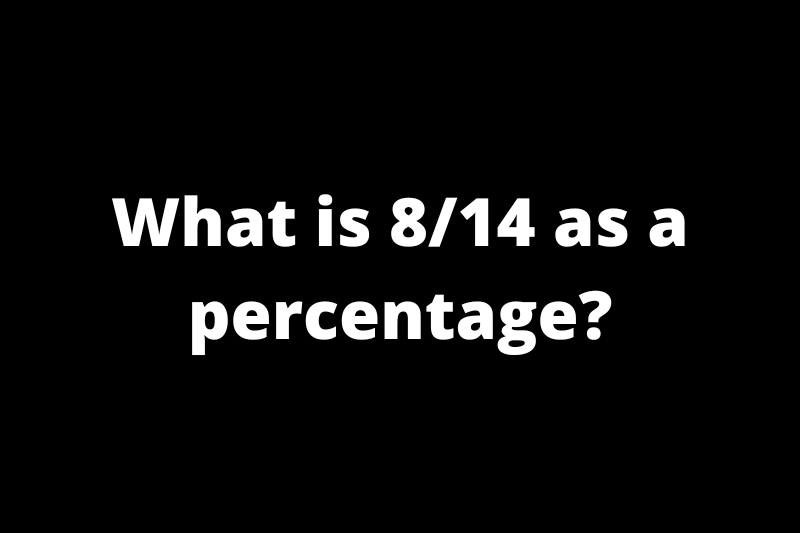 What is 8/14 as a percentage?