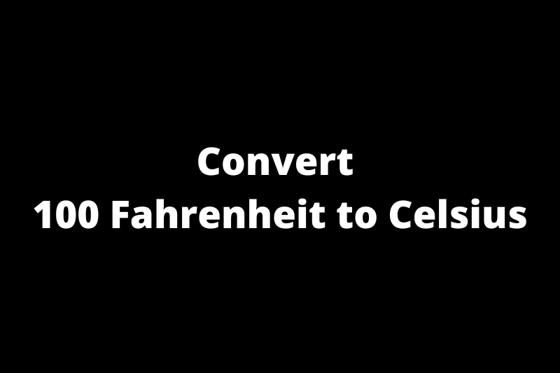 How to Convert 100 Fahrenheit to Celsius?
