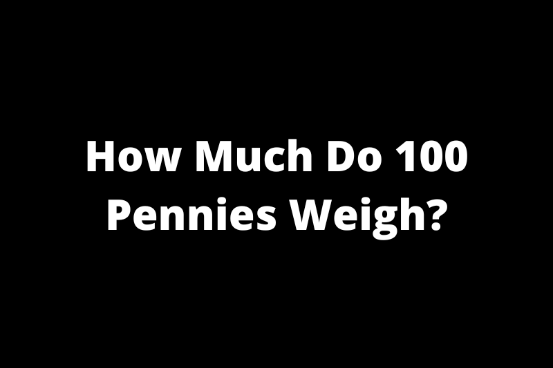 How Much Do 100 Pennies Weigh?